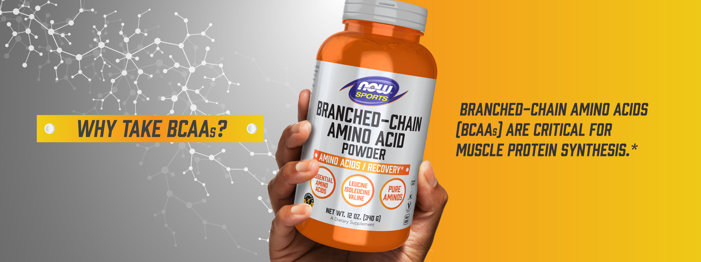 Why Take BCAAs?  Branched-chain amino acids (BCAAs) are critical for muscle protein synthesis.*