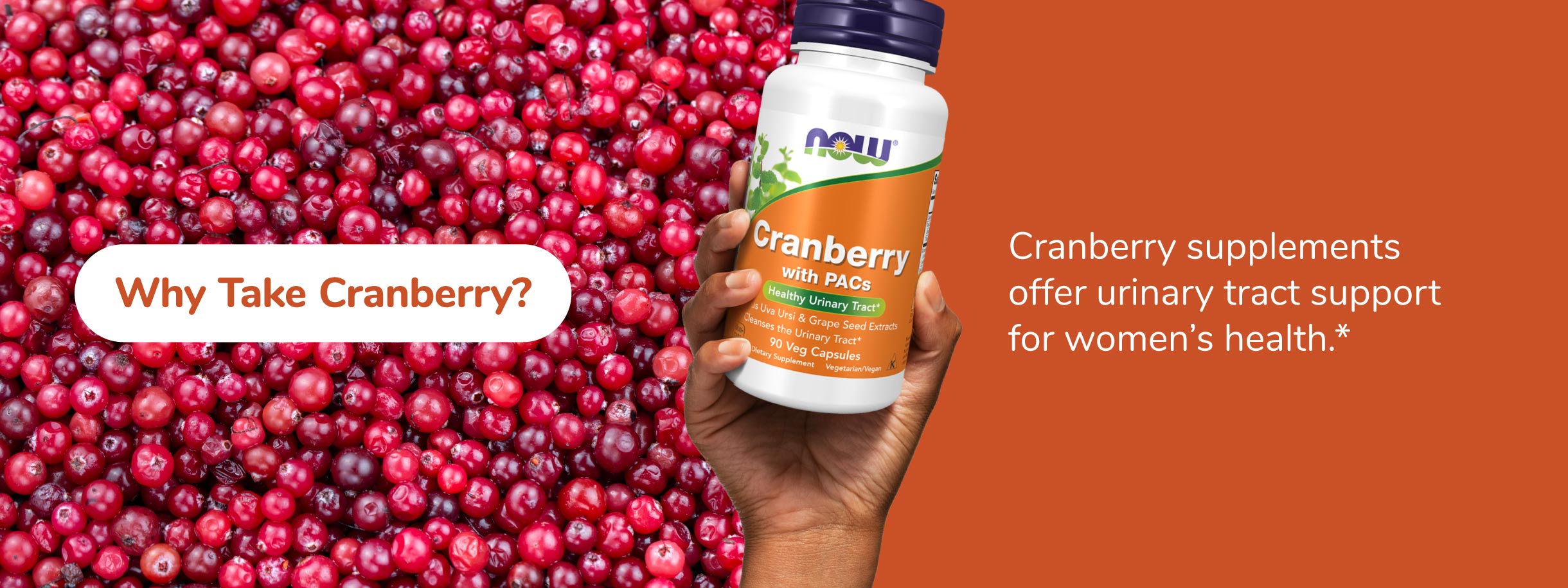Why Take Cranberry? Cranberry supplements offer urinary tract support for women’s health.*