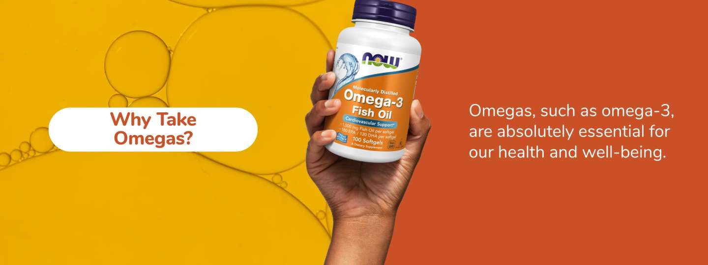 Why Take Omegas? Omegas, such as omega-3, are absolutely essential for our health and well-being.