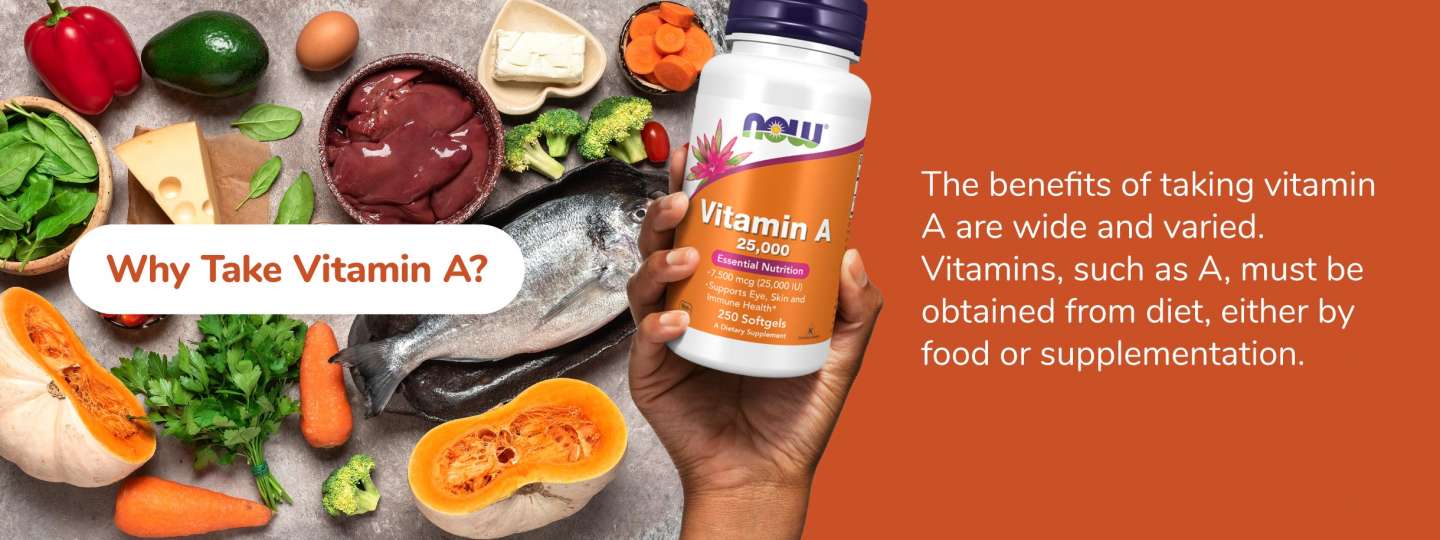 Why Take Vitamin A? The benefits of taking vitamin A are wide and varied. Vitamins, such as A, must be obtained from diet, either by food or supplementation.